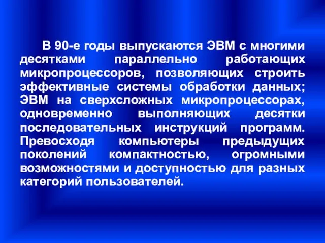 В 90-е годы выпускаются ЭВМ с многими десятками параллельно работающих микропроцессоров,