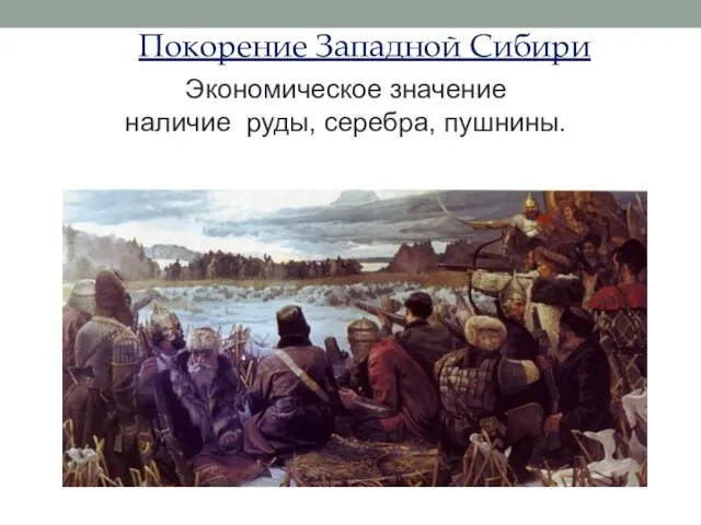 Покорение Западной Сибири Экономическое значение наличие руды, серебра, пушнины.