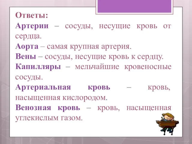 Ответы: Артерии – сосуды, несущие кровь от сердца. Аорта – самая