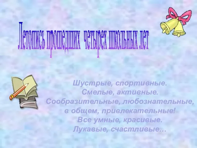 Шустрые, спортивные. Смелые, активные. Сообразительные, любознательные, в общем, привлекательные! Все умные,