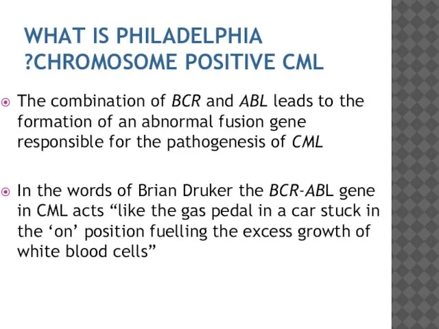 WHAT IS PHILADELPHIA CHROMOSOME POSITIVE CML? The combination of BCR and