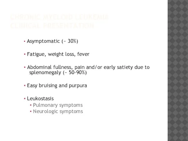 CHRONIC MYELOID LEUKEMIA CLINICAL PRESENTATION ▪ Asymptomatic (~ 30%) ▪ Fatigue,