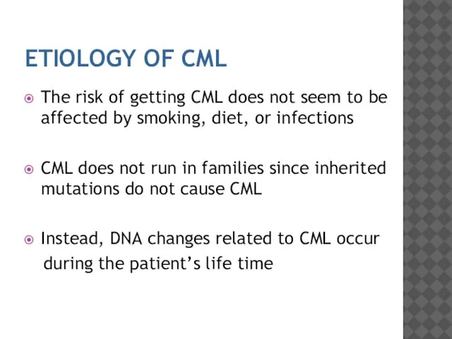 ETIOLOGY OF CML The risk of getting CML does not seem