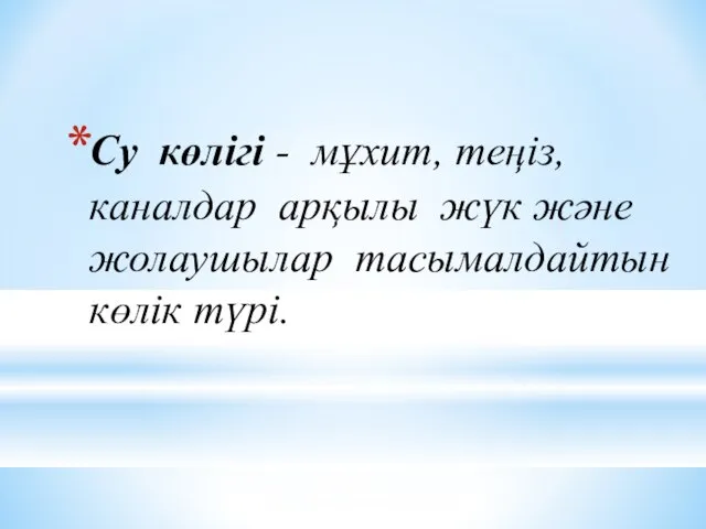 Су көлігі - мұхит, теңіз, каналдар арқылы жүк және жолаушылар тасымалдайтын көлік түрі.