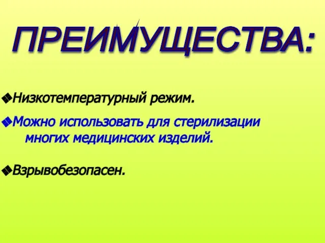 Низкотемпературный режим. Можно использовать для стерилизации многих медицинских изделий. Взрывобезопасен. ПРЕИМУЩЕСТВА: