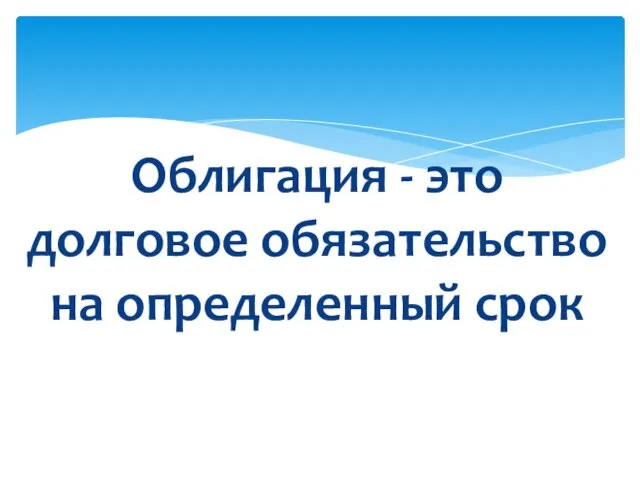 Облигация - это долговое обязательство на определенный срок