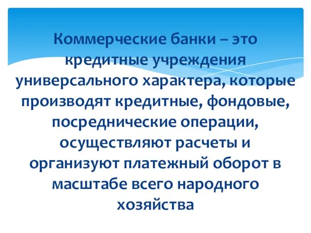 Коммерческие банки – это кредитные учреждения универсального характера, которые производят кредитные,