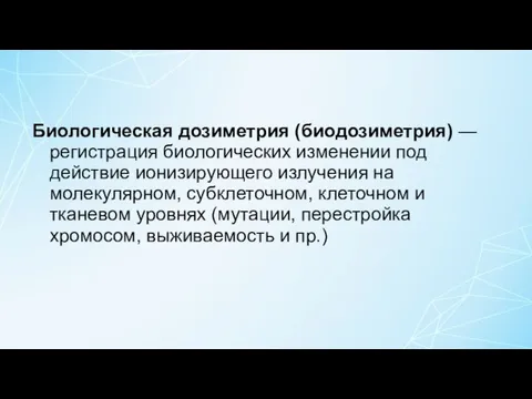 Биологическая дозиметрия (биодозиметрия) — регистрация биологических изменении под действие ионизирующего излучения