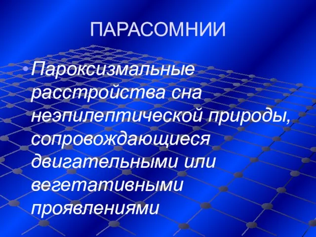 ПАРАСОМНИИ Пароксизмальные расстройства сна неэпилептической природы, сопровождающиеся двигательными или вегетативными проявлениями