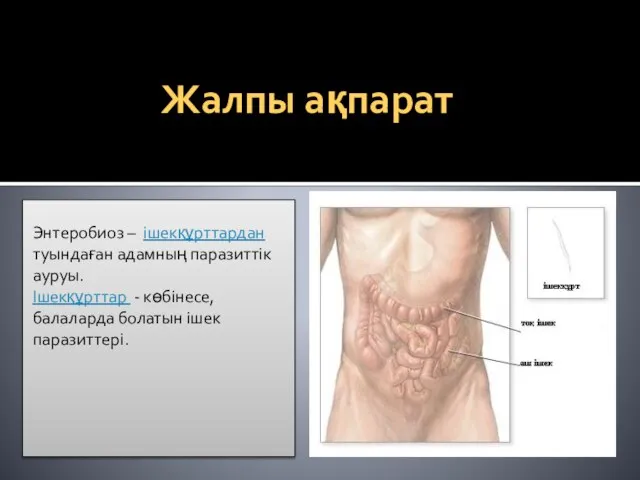 Жалпы ақпарат Энтеробиоз – ішекқұрттардан туындаған адамның паразиттік ауруы. Ішекқұрттар - көбінесе, балаларда болатын ішек паразиттері.