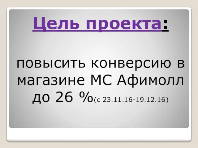 Цель проекта: повысить конверсию в магазине MC Афимолл до 26 %(с 23.11.16-19.12.16)
