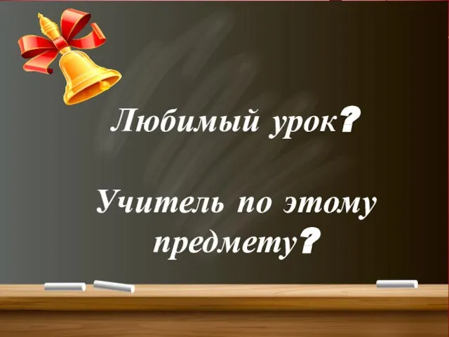 Любимый урок? Учитель по этому предмету?