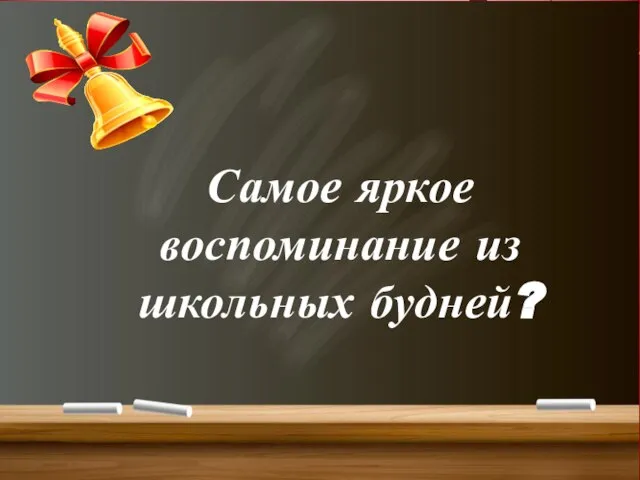 Самое яркое воспоминание из школьных будней?