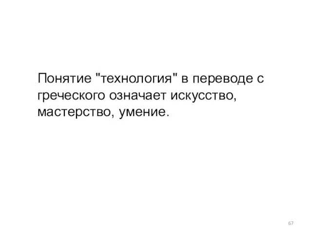 Понятие "технология" в переводе с греческого означает искусство, мастерство, умение.