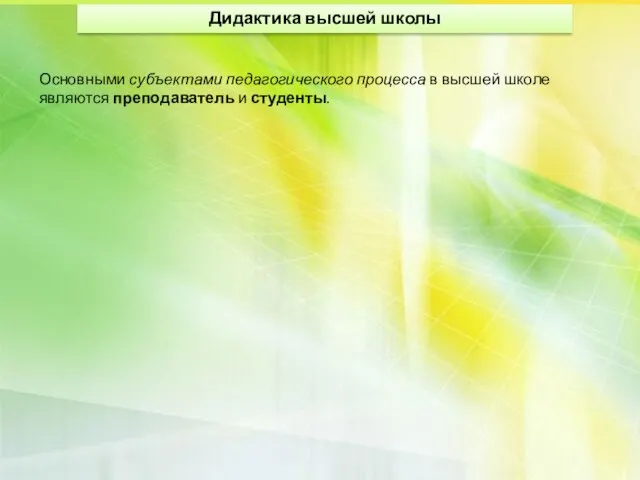 Дидактика высшей школы Основными субъектами педагогического процесса в высшей школе являются преподаватель и студенты.