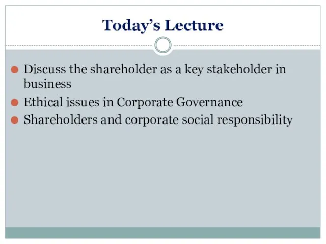 Today’s Lecture Discuss the shareholder as a key stakeholder in business
