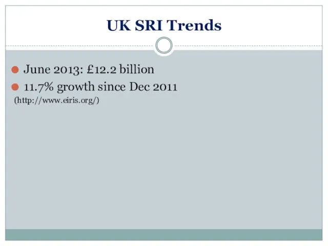 UK SRI Trends June 2013: £12.2 billion 11.7% growth since Dec 2011 (http://www.eiris.org/)