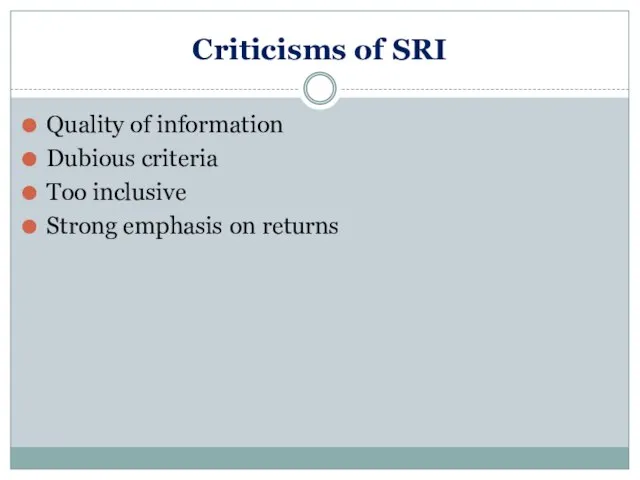 Criticisms of SRI Quality of information Dubious criteria Too inclusive Strong emphasis on returns