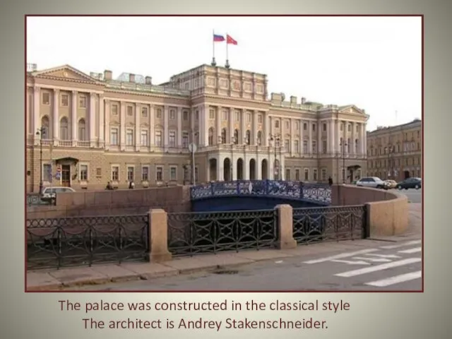The palace was constructed in the classical style The architect is Andrey Stakenschneider.
