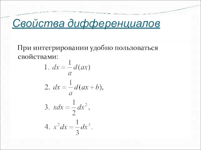 Свойства дифференциалов При интегрировании удобно пользоваться свойствами: