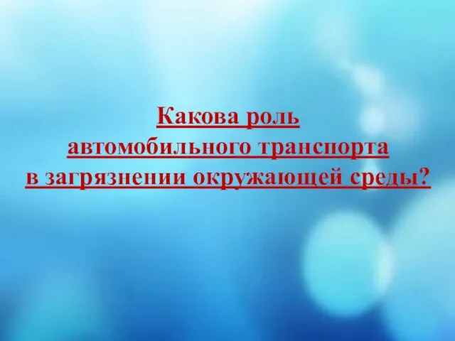 Какова роль автомобильного транспорта в загрязнении окружающей среды?