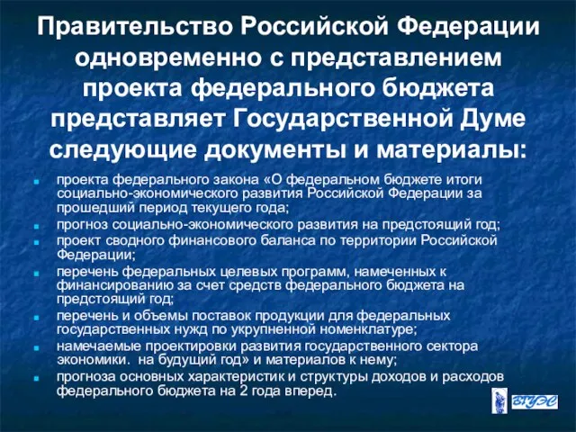 Правительство Российской Федерации одновременно с представлением проекта федерального бюджета представляет Государственной