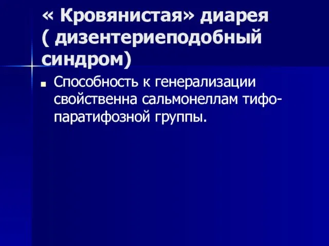 « Кровянистая» диарея ( дизентериеподобный синдром) Способность к генерализации свойственна сальмонеллам тифо- паратифозной группы.