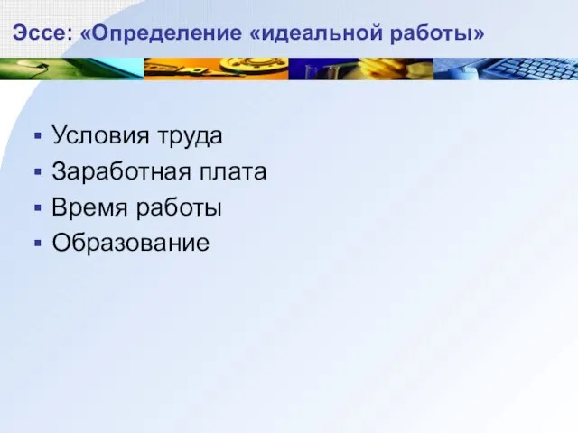 Эссе: «Определение «идеальной работы» Условия труда Заработная плата Время работы Образование