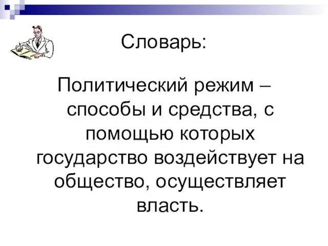 Словарь: Политический режим – способы и средства, с помощью которых государство воздействует на общество, осуществляет власть.