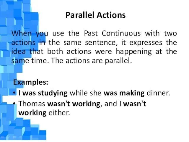 Parallel Actions When you use the Past Continuous with two actions