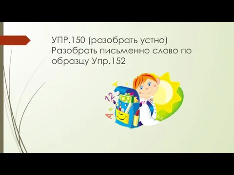 УПР.150 (разобрать устно) Разобрать письменно слово по образцу Упр.152