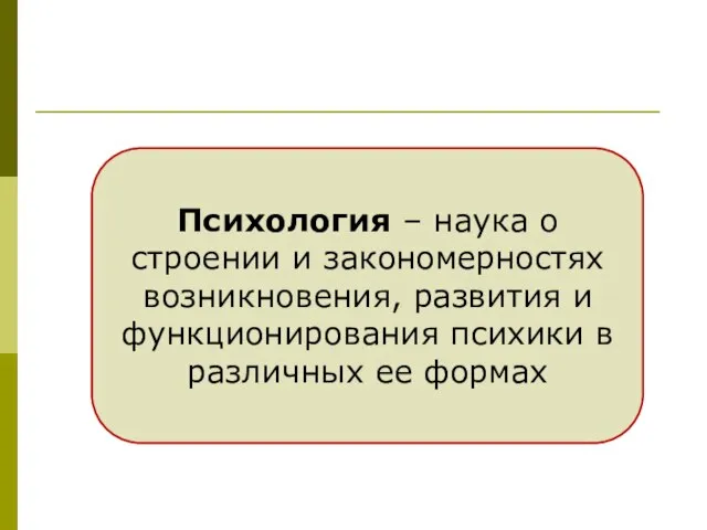 Психология – наука о строении и закономерностях возникновения, развития и функционирования психики в различных ее формах