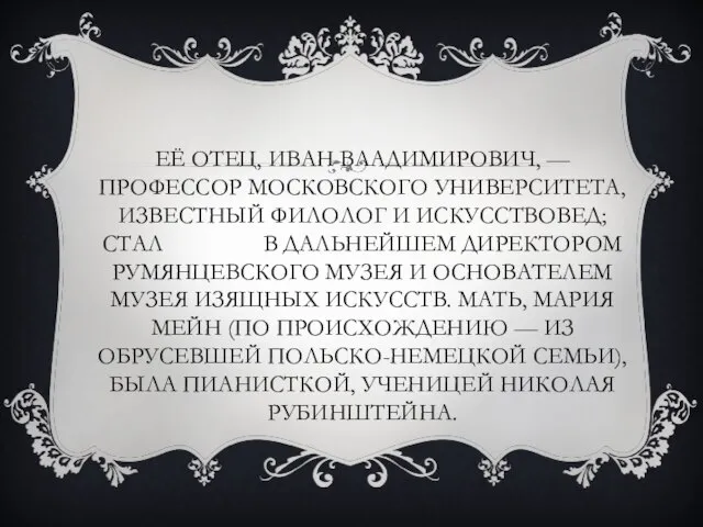 ЕЁ ОТЕЦ, ИВАН ВЛАДИМИРОВИЧ, — ПРОФЕССОР МОСКОВСКОГО УНИВЕРСИТЕТА, ИЗВЕСТНЫЙ ФИЛОЛОГ И