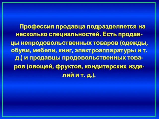 Профессия продавца подразделяется на несколько специальностей. Есть продав- цы непродовольственных товаров