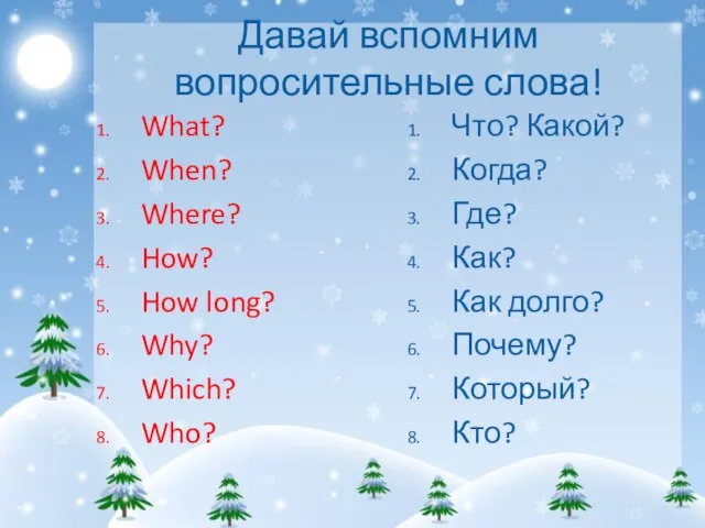 Давай вспомним вопросительные слова! What? When? Where? How? How long? Why?