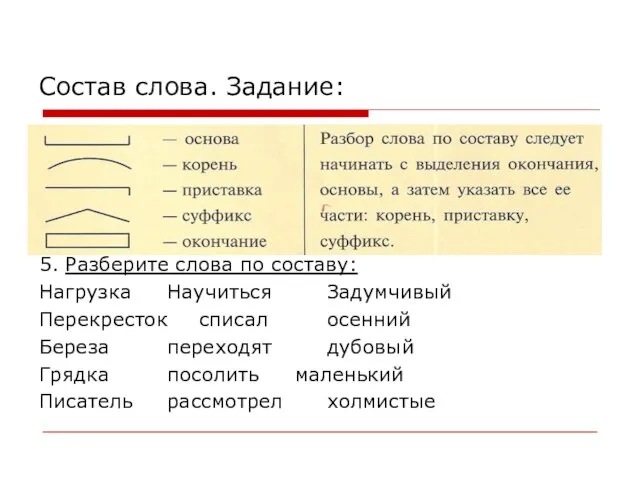 Состав слова. Задание: 5. Разберите слова по составу: Нагрузка Научиться Задумчивый