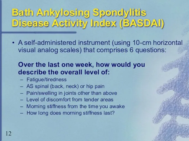 Bath Ankylosing Spondylitis Disease Activity Index (BASDAI) A self-administered instrument (using