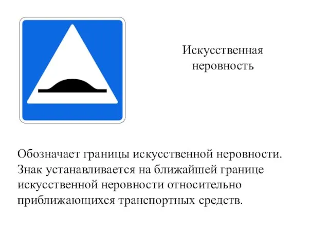 Искусственная неровность Обозначает границы искусственной неровности. Знак устанавливается на ближайшей границе