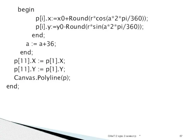 begin p[i].x:=x0+Round(r*cos(a*2*pi/360)); p[i].y:=y0-Round(r*sin(a*2*pi/360)); end; a := a+36; end; p[11].X := p[1].X;