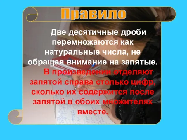 Две десятичные дроби перемножаются как натуральные числа, не обращая внимание на