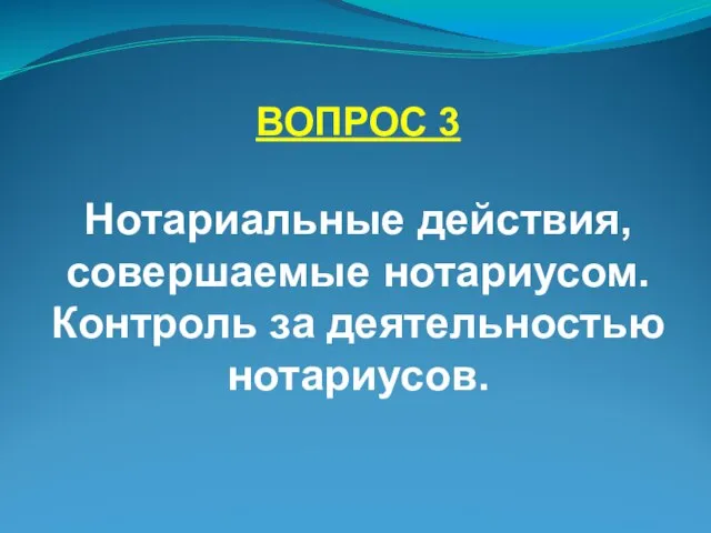 ВОПРОС 3 Нотариальные действия, совершаемые нотариусом. Контроль за деятельностью нотариусов.