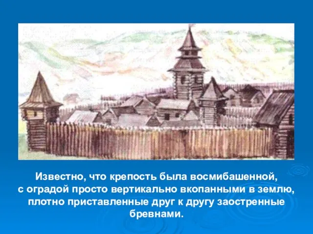 Известно, что крепость была восмибашенной, с оградой просто вертикально вкопанными в