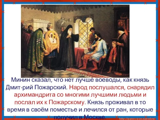 Минин сказал, что нет лучше воеводы, как князь Дмит-рий Пожарский. Народ