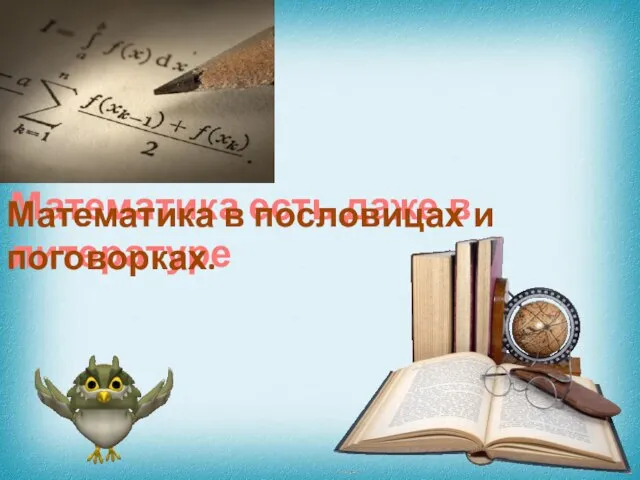 Математика есть даже в литературе Математика в пословицах и поговорках.