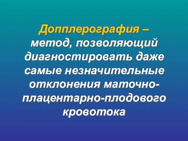 Допплерография – метод, позволяющий диагностировать даже самые незначительные отклонения маточно-плацентарно-плодового кровотока