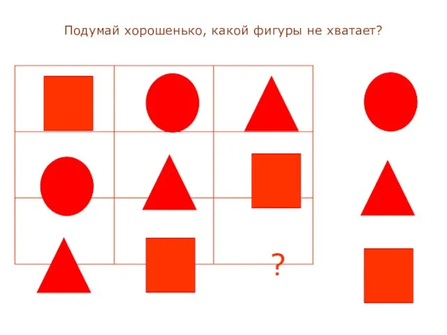 Подумай хорошенько, какой фигуры не хватает? ? Подумай хорошенько, какой фигуры не хватает? ?