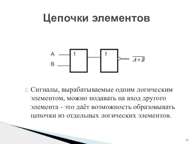 Цепочки элементов Сигналы, вырабатываемые одним логическим элементом, можно подавать на вход