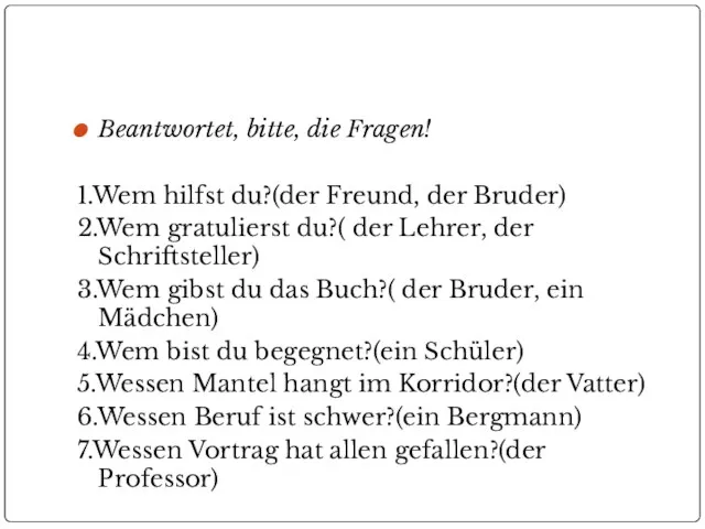 Beantwortet, bitte, die Fragen! 1.Wem hilfst du?(der Freund, der Bruder) 2.Wem