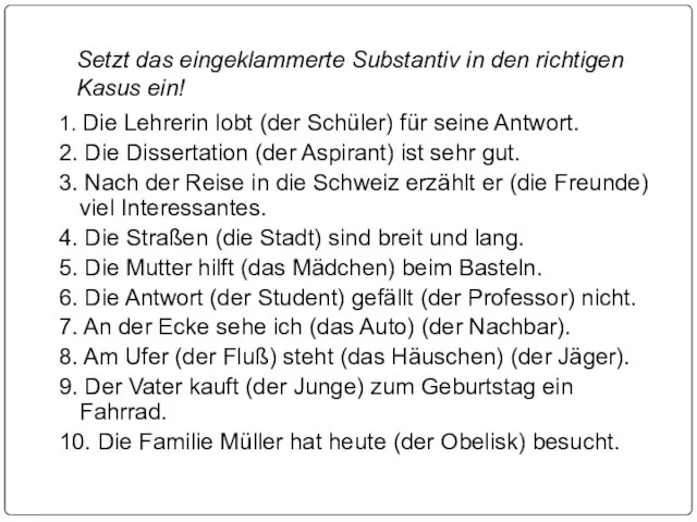 Setzt das eingeklammerte Substantiv in den richtigen Kasus ein! 1. Die