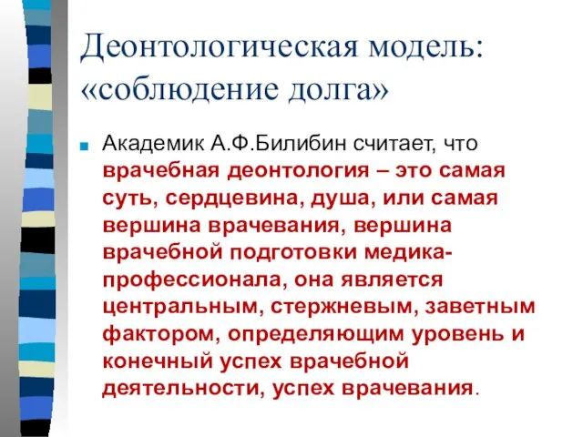 Деонтологическая модель: «соблюдение долга» Академик А.Ф.Билибин считает, что врачебная деонтология –